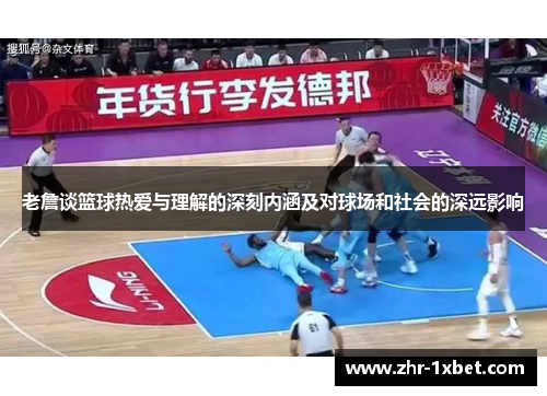 老詹谈篮球热爱与理解的深刻内涵及对球场和社会的深远影响 老詹谈篮球热爱与理解的深刻内涵及对球场和社会的深远影响