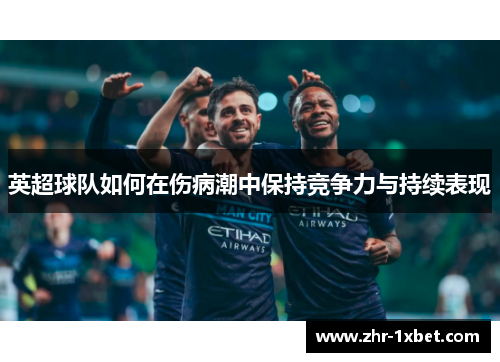 英超球队如何在伤病潮中保持竞争力与持续表现 英超球队如何在伤病潮中保持竞争力与持续表现