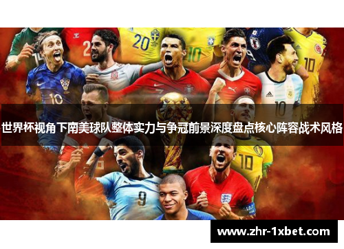 世界杯视角下南美球队整体实力与争冠前景深度盘点核心阵容战术风格 世界杯视角下南美球队整体实力与争冠前景深度盘点核心阵容战术风格
