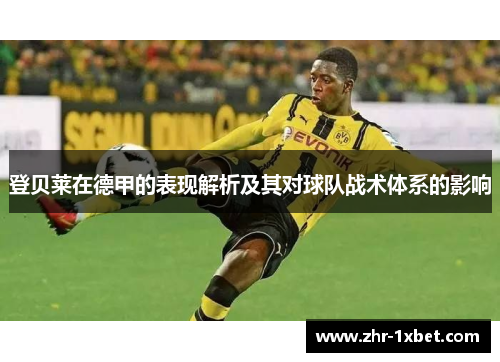 登贝莱在德甲的表现解析及其对球队战术体系的影响